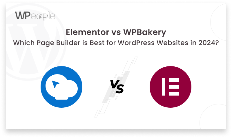 WPBakery vs Elementor: Which Page Builder is Best for WordPress Website?