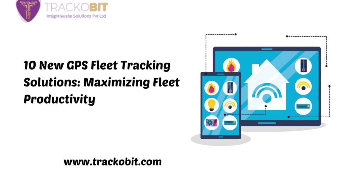 10 New GPS Fleet Tracking Solutions: Maximizing Fleet Productivity