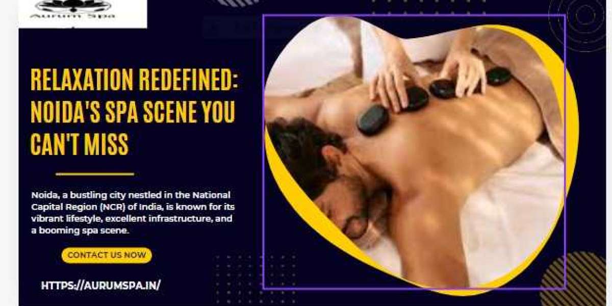 Relaxation Redefined: Noida’s Spa Scene You Can’t Miss